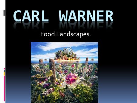 Food Landscapes. ALL ABOUT CARL WARNER !  Carl Warner Was Born In Liverpool England in 1963.  He moved to Kent at the age of seven where as an only.