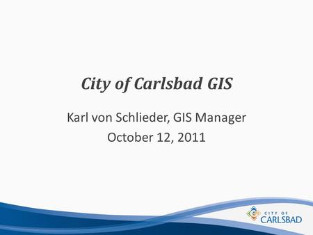Karl von Schlieder, GIS Manager October 12, 2011