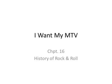 I Want My MTV Chpt. 16 History of Rock & Roll. T.V. 98.2% of all American households watched T.V. 85% owned color T.V. Americans began purchasing Video.