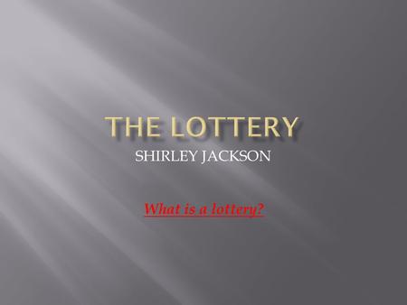 SHIRLEY JACKSON What is a lottery?