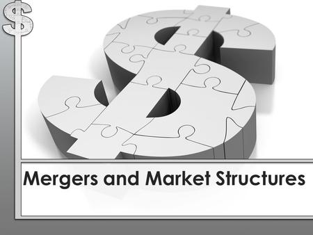 Mergers and Market Structures. Mergers 3 Types of Mergers Economists distinguish between three types of mergers: 1.Horizontal 2.Vertical 3.Conglomerate.