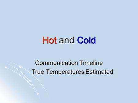 Hot and Cold Communication Timeline True Temperatures Estimated True Temperatures Estimated.