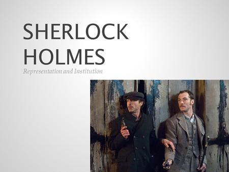 SHERLOCK HOLMES Representation and Institution. Sherlock Holmes, which was directed by Guy Ritchie known well for his action films i.e. ‘Rock n’ Rolla’.