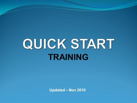 QUICK START TRAINING Updated – Nov 2010.