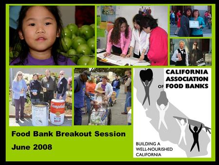 Food Bank Breakout Session June 2008. California Association of Food Banks –Member Organization with 43 Member Food Banks Across California. –CAFB has.