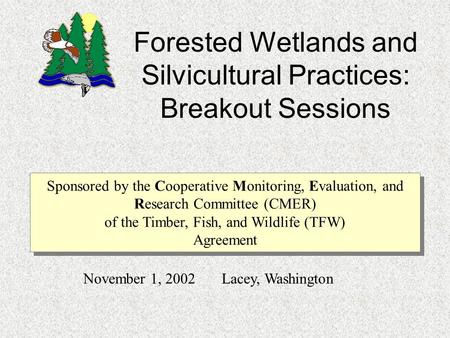 Sponsored by the Cooperative Monitoring, Evaluation, and Research Committee (CMER) of the Timber, Fish, and Wildlife (TFW) Agreement Forested Wetlands.