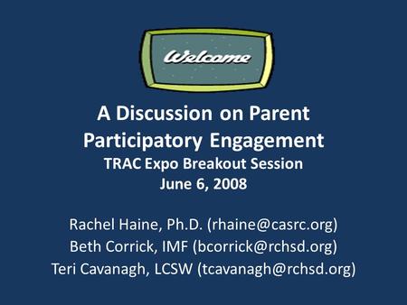 A Discussion on Parent Participatory Engagement TRAC Expo Breakout Session June 6, 2008 Rachel Haine, Ph.D. Beth Corrick, IMF