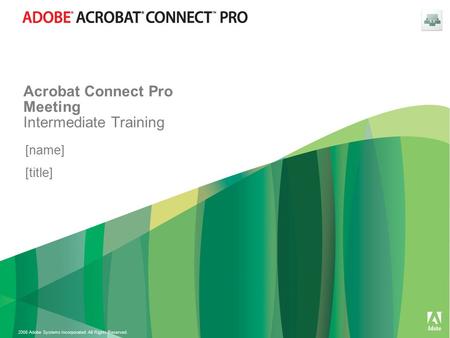 2008 Adobe Systems Incorporated. All Rights Reserved. Acrobat Connect Pro Meeting Intermediate Training [name] [title]