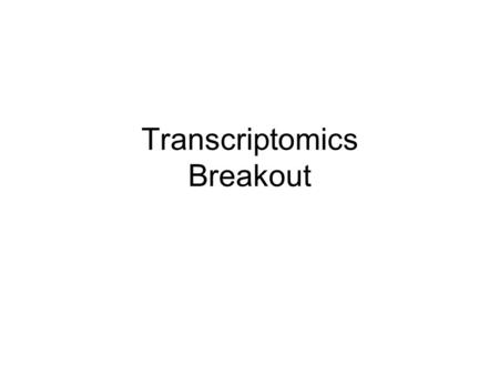 Transcriptomics Breakout. Topics Discussed Transcriptomics Applications and Challenges For Each Systems Biology Project –Host and Pathogen Bacteria Viruses.