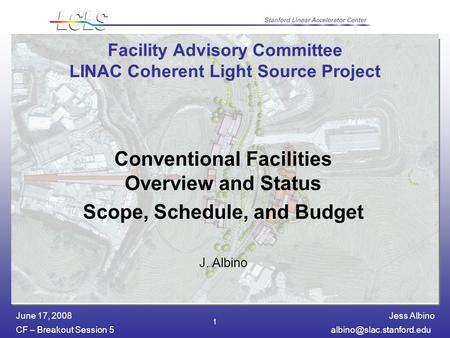 Jess Albino CF – Breakout Session June 17, 2008 1 Facility Advisory Committee LINAC Coherent Light Source Project Conventional.