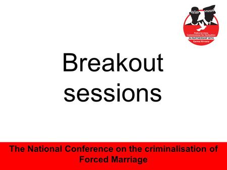 1 Breakout sessions The National Conference on the criminalisation of Forced Marriage.