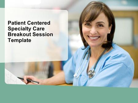Patient Centered Specialty Care Breakout Session Template.
