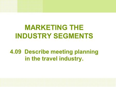 MARKETING THE INDUSTRY SEGMENTS 4.09 Describe meeting planning in the travel industry.