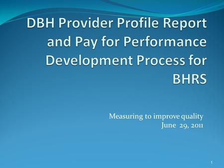 Measuring to improve quality June 29, 2011 1. This presentation will: Provide an overview of the provider profile and pay- for-performance (P4P) process.