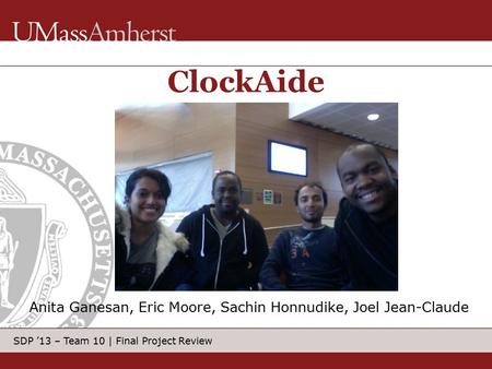 SDP ’13 – Team 10 | Final Project Review Anita Ganesan, Eric Moore, Sachin Honnudike, Joel Jean-Claude ClockAide.