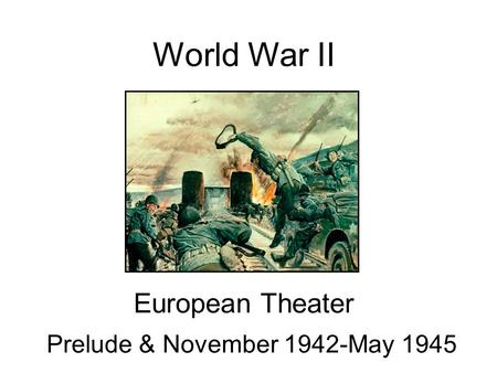 World War II European Theater Prelude & November 1942-May 1945.
