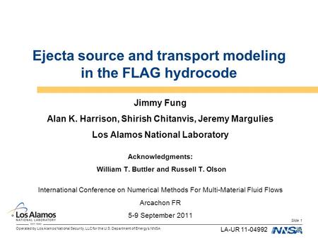 Operated by Los Alamos National Security, LLC for the U.S. Department of Energy’s NNSA Slide 1 Ejecta source and transport modeling in the FLAG hydrocode.