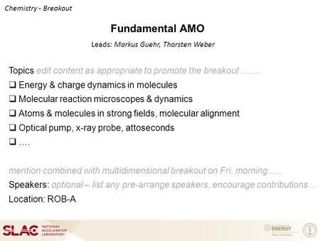 Fundamental AMO Topics edit content as appropriate to promote the breakout…….  Energy & charge dynamics in molecules  Molecular reaction microscopes.