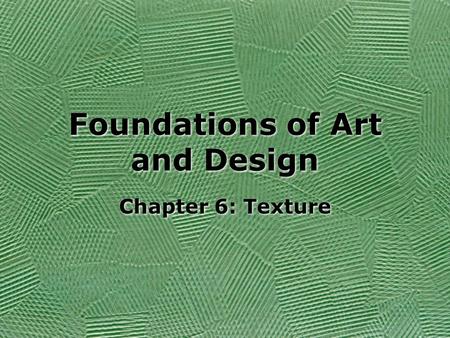 Foundations of Art and Design Chapter 6: Texture.