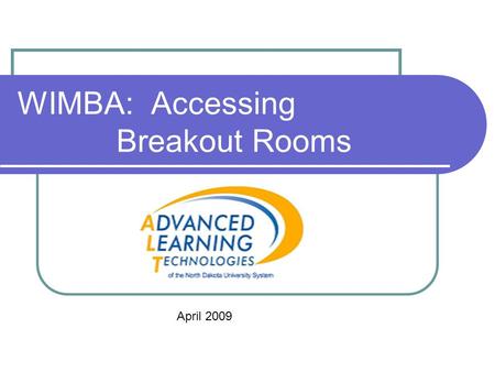 WIMBA: Accessing Breakout Rooms April 2009. Accessing Breakout Rooms Most Wimba rooms will have been created with at least 3 breakout rooms. Click on.