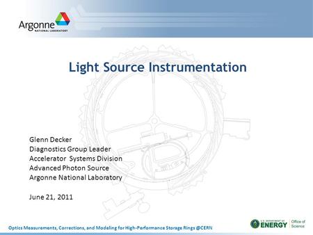 Optics Measurements, Corrections, and Modeling for High-Performance Storage Light Source Instrumentation Glenn Decker Diagnostics Group Leader.