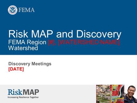 Risk MAP and Discovery FEMA Region [#], [WATERSHED NAME] Watershed Discovery Meetings [DATE]