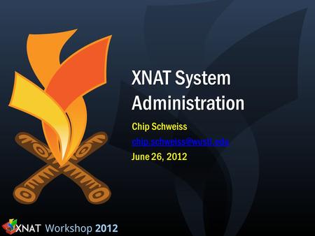 XNAT System Administration Chip Schweiss June 26, 2012.