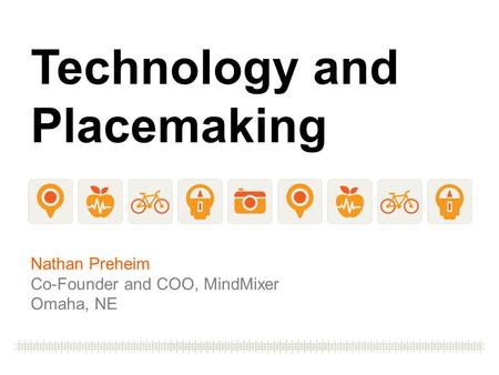 Technology and Placemaking Nathan Preheim Co-Founder and COO, MindMixer Omaha, NE.