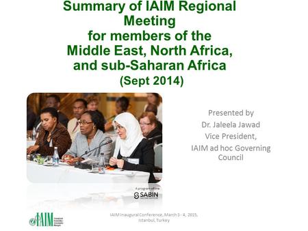 A program of the Summary of IAIM Regional Meeting for members of the Middle East, North Africa, and sub-Saharan Africa (Sept 2014) Presented by Dr. Jaleela.
