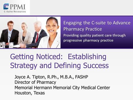 Engaging the C-suite to Advance Pharmacy Practice Providing quality patient care through progressive pharmacy practice Getting Noticed: Establishing Strategy.