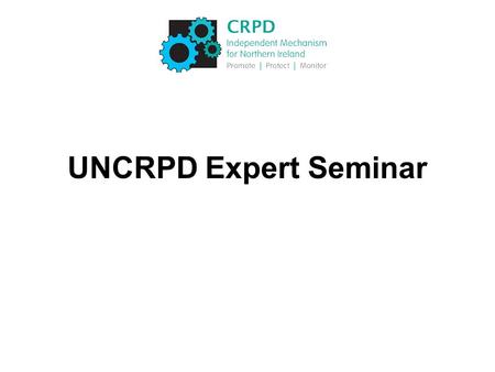 UNCRPD Expert Seminar. Programme 10.30amWelcome Paul Noonan, Equality Commission for Northern Ireland 10.35am Developing the List of Issues Paul Noonan.