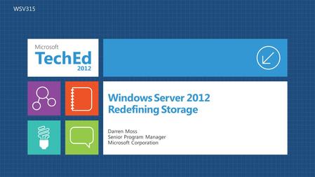 Windows Server 2012 Redefining Storage Darren Moss Senior Program Manager Microsoft Corporation WSV315.