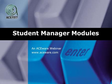 Student Manager Modules An ACEware Webinar www.aceware.com.