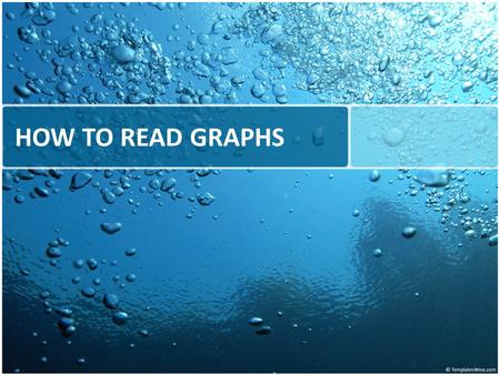 HOW TO READ GRAPHS. A graph is a picture of information The picture provided by a graph can enable us to see information more quickly than having to read.