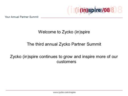 Your Annual Partner Summit www.zycko.com/inspire Welcome to Zycko (in)spire The third annual Zycko Partner Summit Zycko (in)spire continues to grow and.