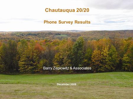 Chautauqua 20/20 Phone Survey Results Barry Zeplowitz & Associates December 2009.