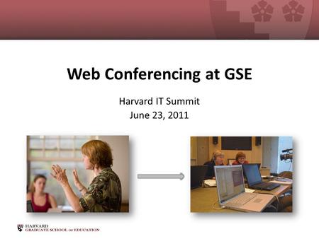 Web Conferencing at GSE Harvard IT Summit June 23, 2011.