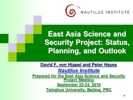 1 East Asia Science and Security Project: Status, Planning, and Outlook David F. von Hippel and Peter Hayes Nautilus Institute Prepared for the East Asia.