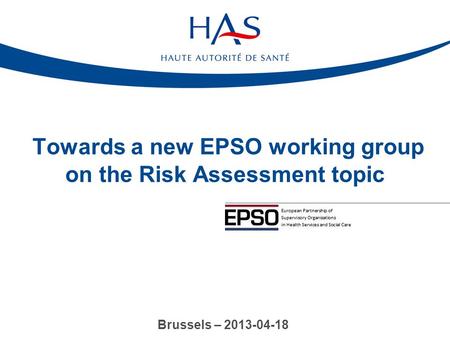 Towards a new EPSO working group on the Risk Assessment topic Brussels – 2013-04-18.