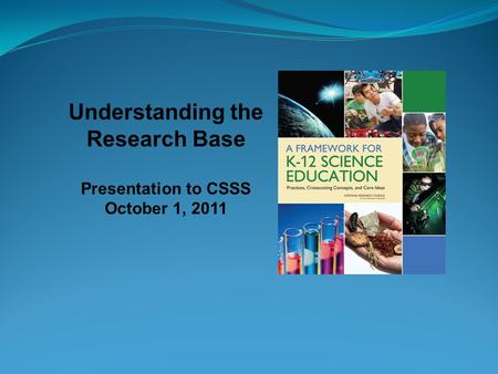 Understanding the Research Base Presentation to CSSS October 1, 2011.