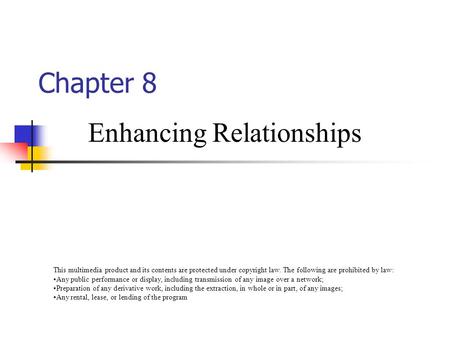 Chapter 8 Enhancing Relationships This multimedia product and its contents are protected under copyright law. The following are prohibited by law: any.