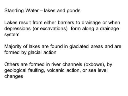 Standing Water – lakes and ponds Lakes result from either barriers to drainage or when depressions (or excavations) form along a drainage system Majority.