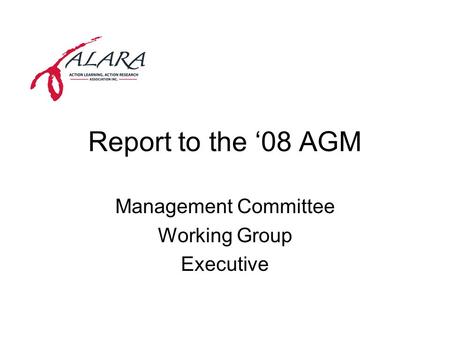 Report to the ‘08 AGM Management Committee Working Group Executive.