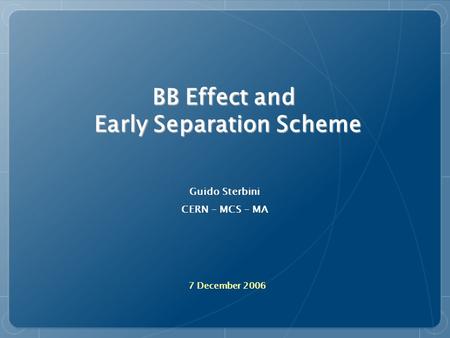 BB Effect and Early Separation Scheme Guido Sterbini CERN – MCS - MA 7 December 2006.