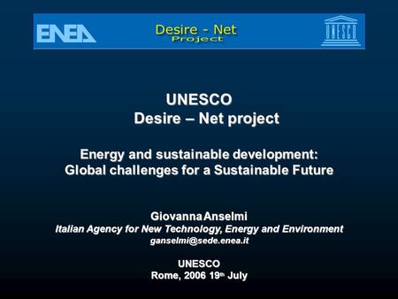 UNESCO Desire – Net project Energy and sustainable development: Global challenges for a Sustainable Future Giovanna Anselmi Italian Agency for New Technology,
