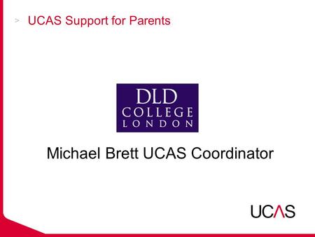 UCAS Support for Parents Michael Brett UCAS Coordinator.
