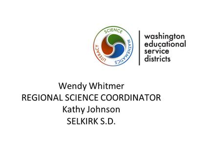APPLICATION IS ENGINEERING ON THE SCIENCE MSP Wendy Whitmer REGIONAL SCIENCE COORDINATOR Kathy Johnson SELKIRK S.D.