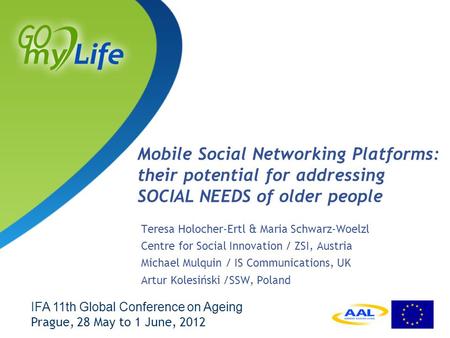 1 Mobile Social Networking Platforms: their potential for addressing SOCIAL NEEDS of older people Teresa Holocher-Ertl & Maria Schwarz-Woelzl Centre for.
