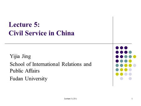 Lecture 5 (-20-)1 Lecture 5: Civil Service in China Yijia Jing School of International Relations and Public Affairs Fudan University.