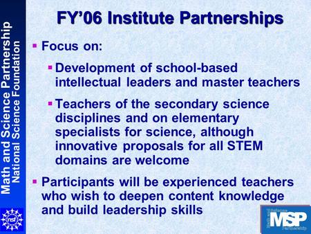 Math and Science Partnership National Science Foundation FY’06 Institute Partnerships  Focus on:  Development of school-based intellectual leaders and.